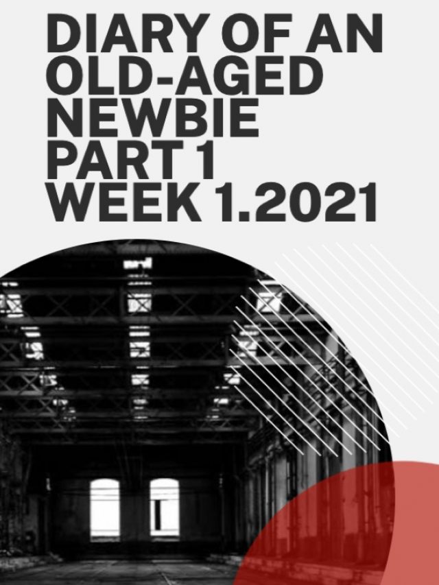 Diary of an old-aged Newbie Week 1.2021